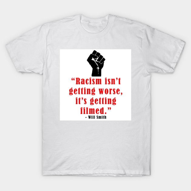 Racism Isn't Getting Worse, It's Getting Filmed T-Shirt by thedelkartist